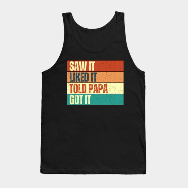 Saw It Liked It Told Papa Got It Tank Top by Annabelhut